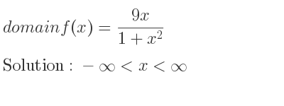 The domain of f(x)=(9x)/(1+x^2) is -infinity <x<infinity